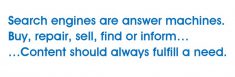 Search engines are answer machines. Buy, repair, sell, find or inform... Content should always fulfull aneed